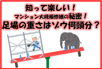 知って楽しい！マンション大規模修繕の秘密！足場の重さはゾウ何頭分？